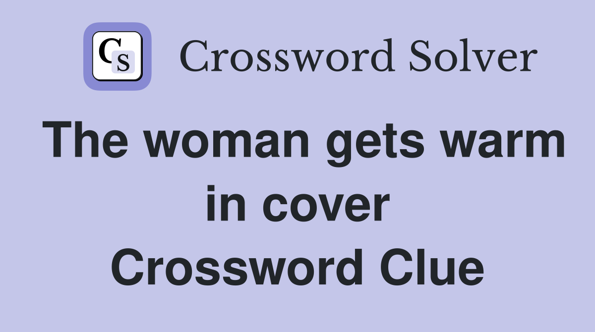 The woman gets warm in cover Crossword Clue
