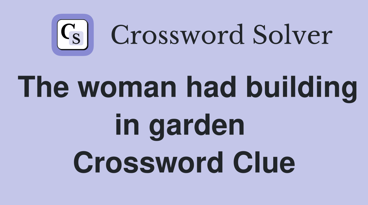 The woman had building in garden  Crossword Clue