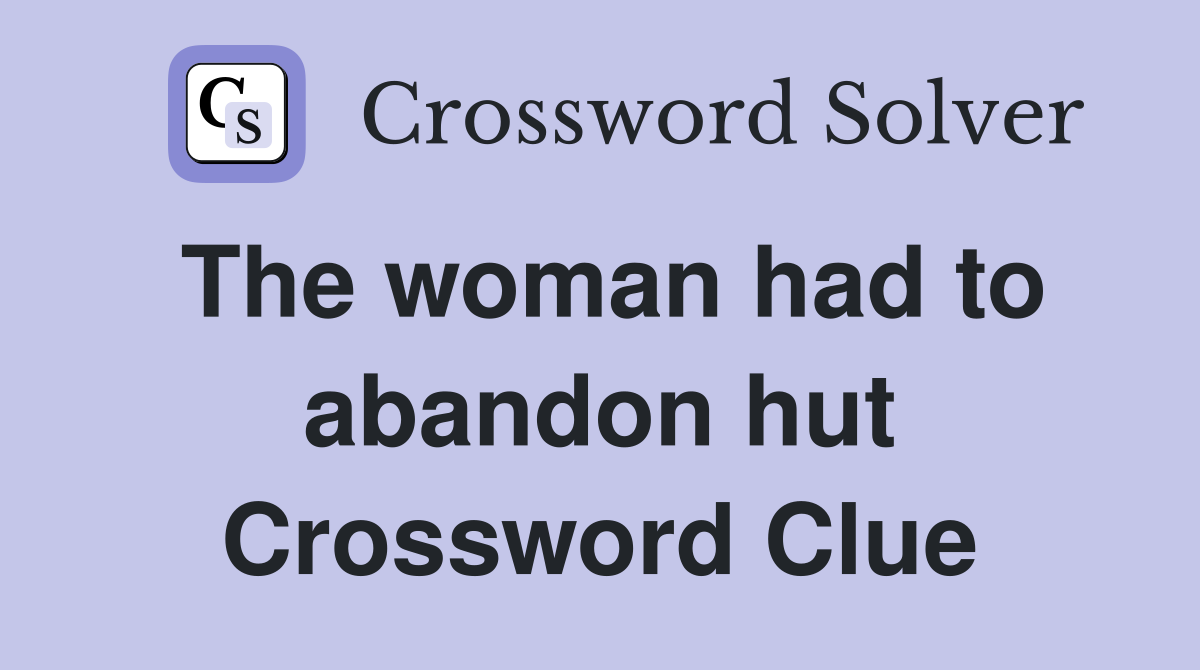 The woman had to abandon hut Crossword Clue