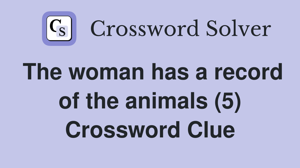 The woman has a record of the animals (5) Crossword Clue