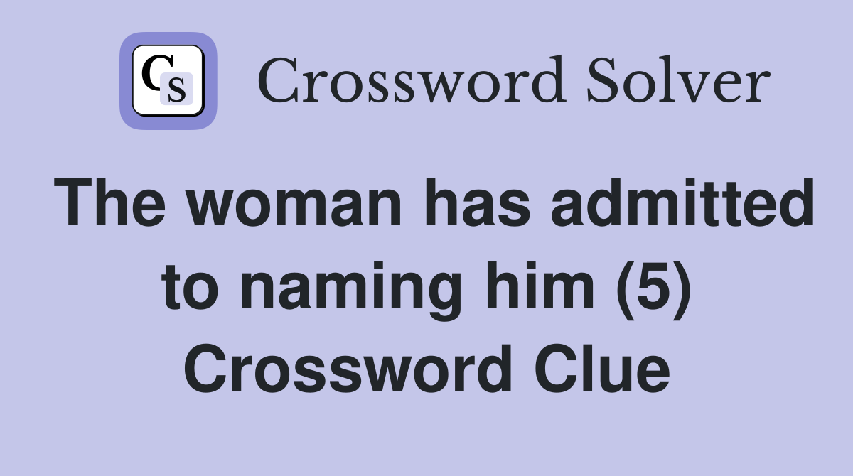 The woman has admitted to naming him (5) Crossword Clue