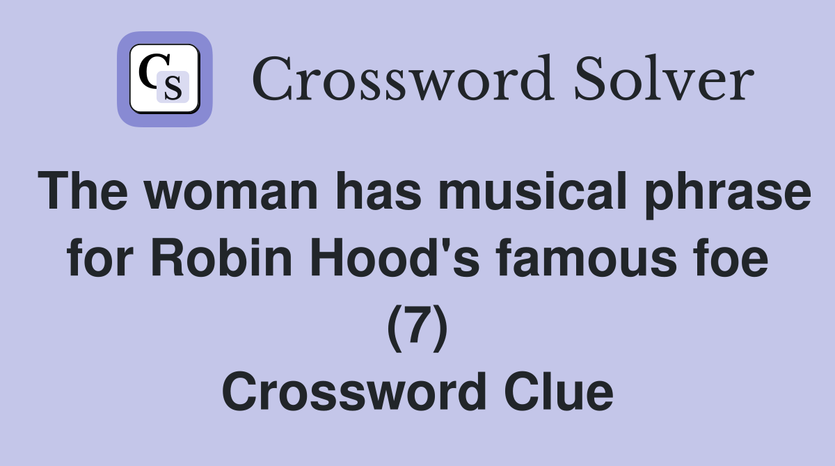 The woman has musical phrase for Robin Hood's famous foe (7) Crossword Clue