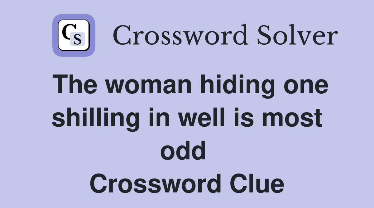 The woman hiding one shilling in well is most odd  Crossword Clue