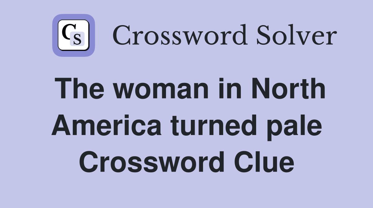 The woman in North America turned pale Crossword Clue