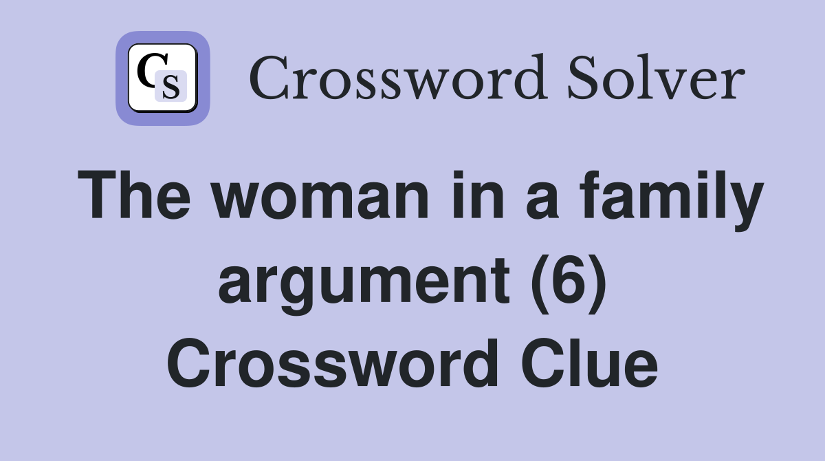 The woman in a family argument (6) Crossword Clue