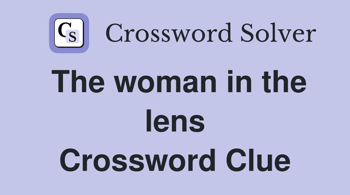 The woman in the lens Crossword Clue