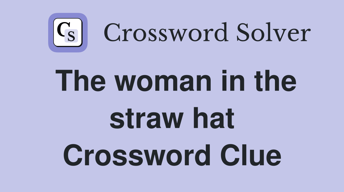 The woman in the straw hat Crossword Clue
