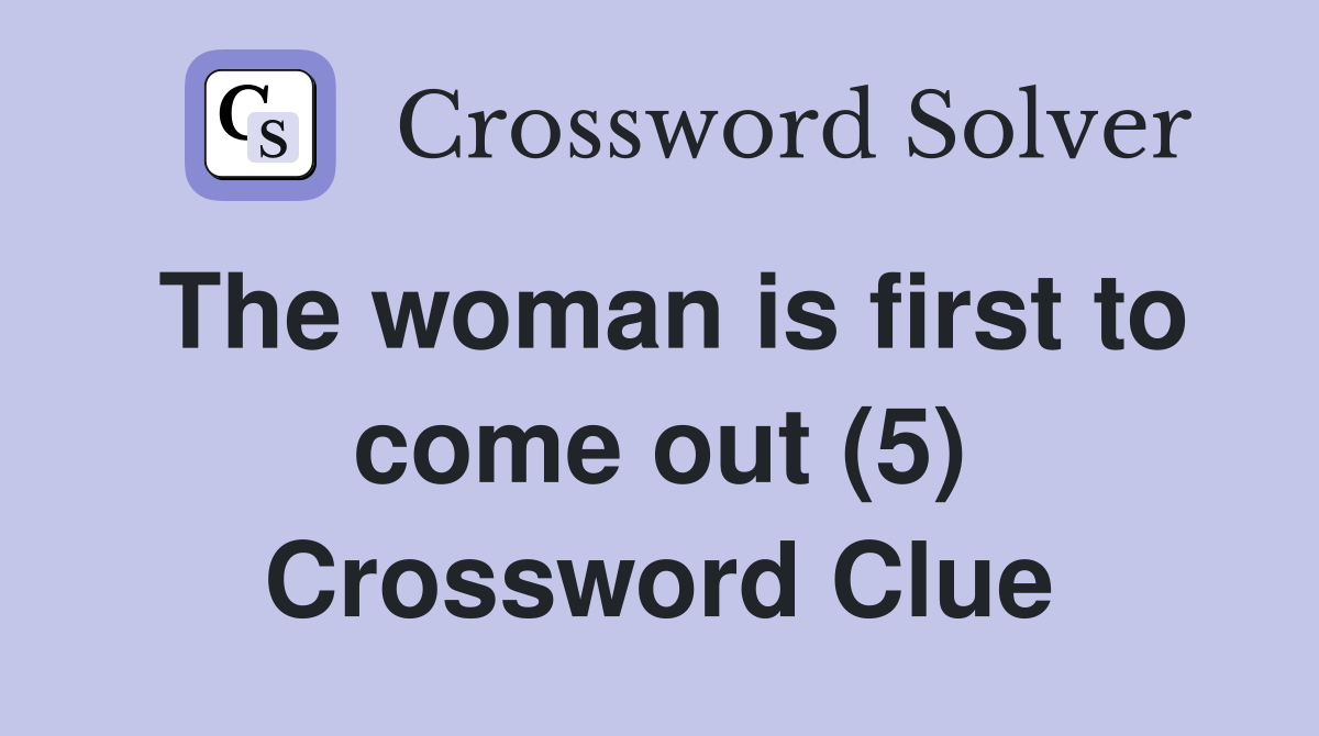 The woman is first to come out (5) Crossword Clue