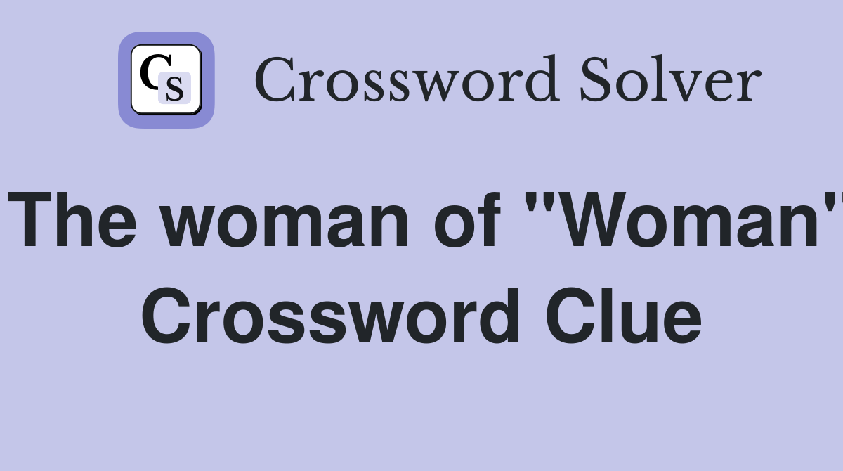 The woman of "Woman" Crossword Clue