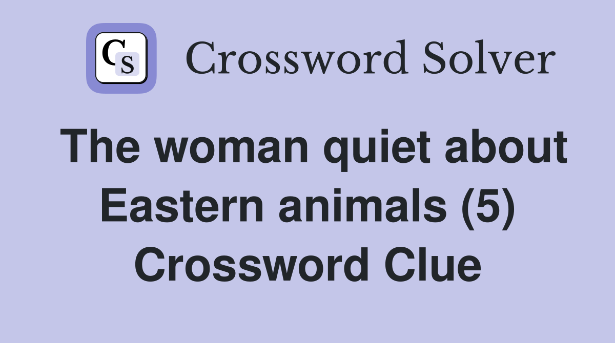 The woman quiet about Eastern animals (5) Crossword Clue