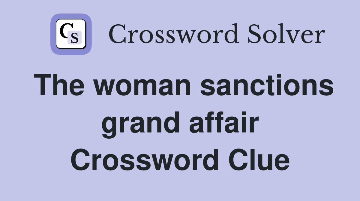 The woman sanctions grand affair Crossword Clue