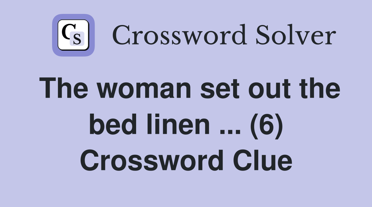The woman set out the bed linen ... (6) Crossword Clue