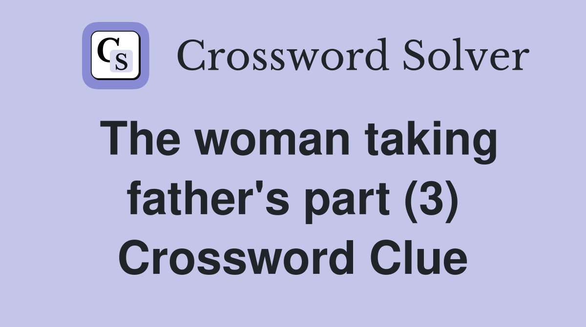 The woman taking father's part (3) Crossword Clue
