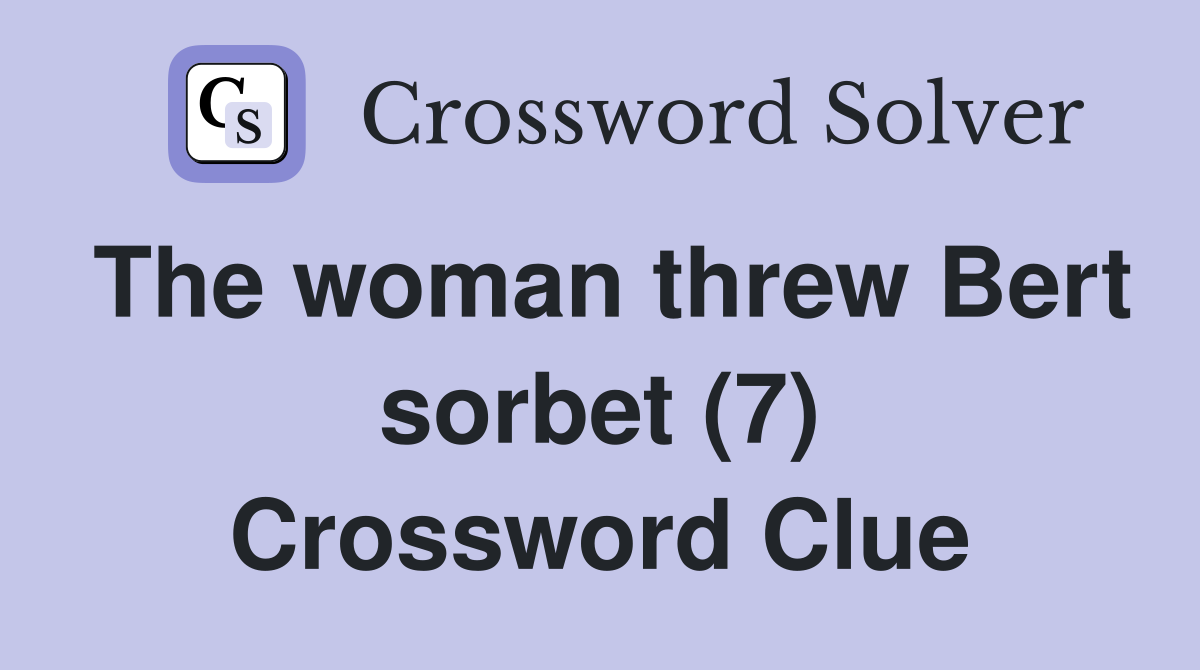 The woman threw Bert sorbet (7) Crossword Clue