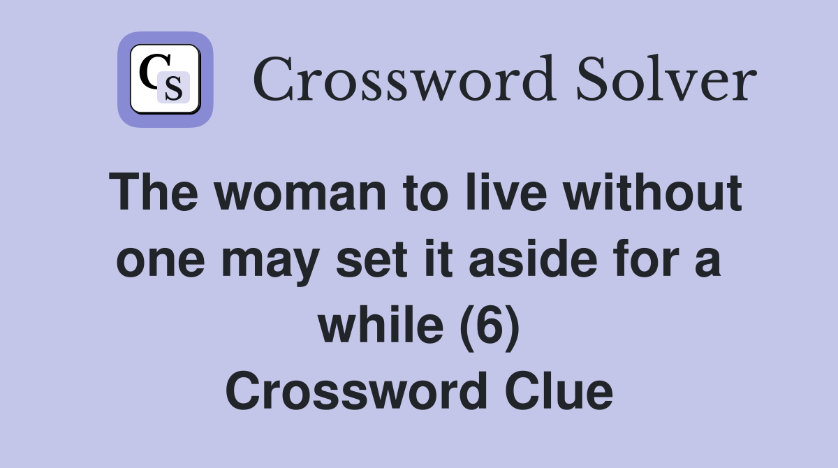 The woman to live without one may set it aside for a while (6) Crossword Clue
