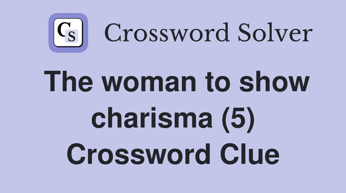 The woman to show charisma (5) Crossword Clue