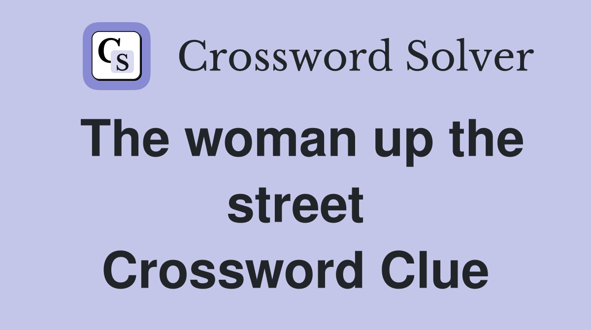 The woman up the street Crossword Clue