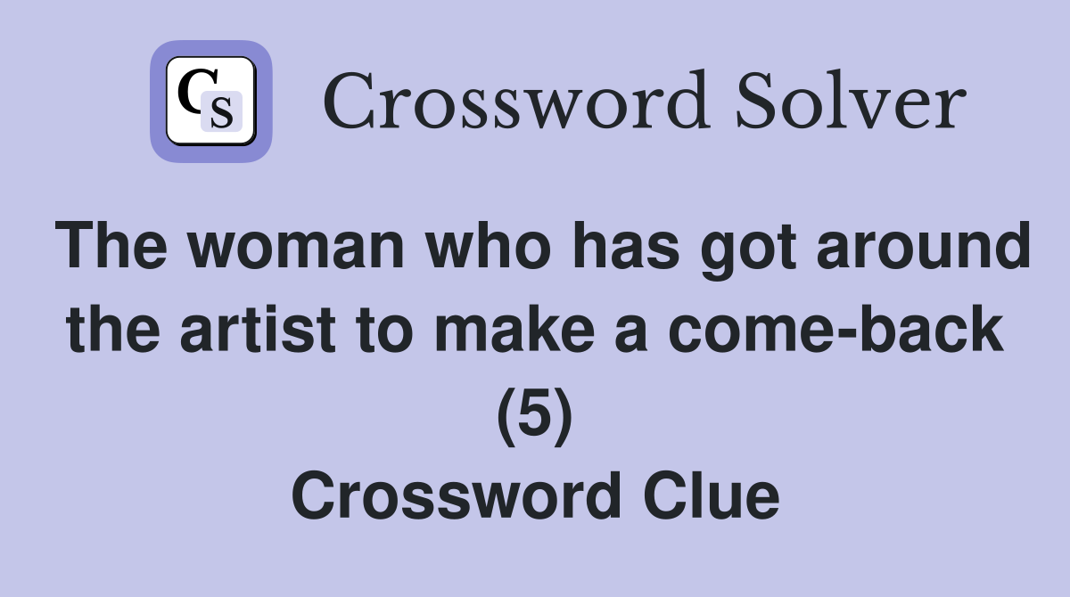 The woman who has got around the artist to make a come-back (5) Crossword Clue