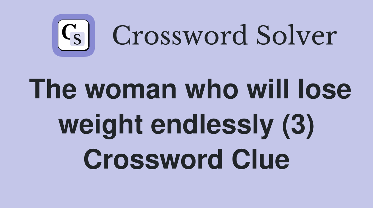 The woman who will lose weight endlessly (3) Crossword Clue