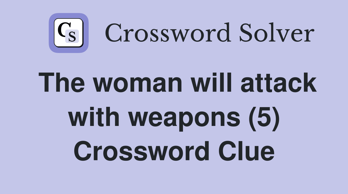 The woman will attack with weapons (5) Crossword Clue