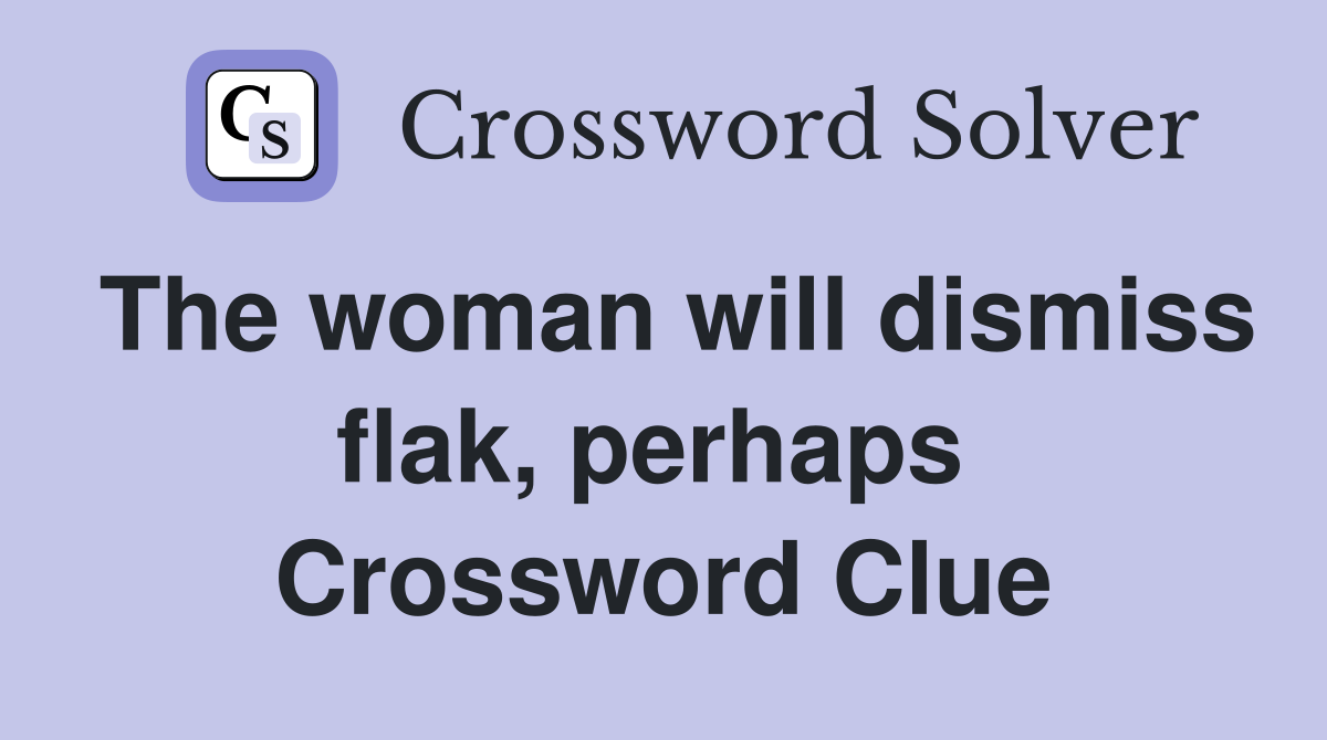 The woman will dismiss flak, perhaps  Crossword Clue