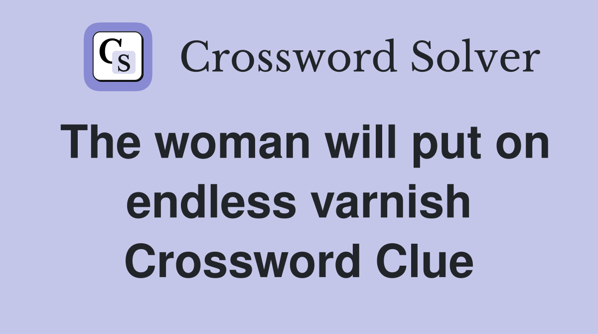 The woman will put on endless varnish Crossword Clue