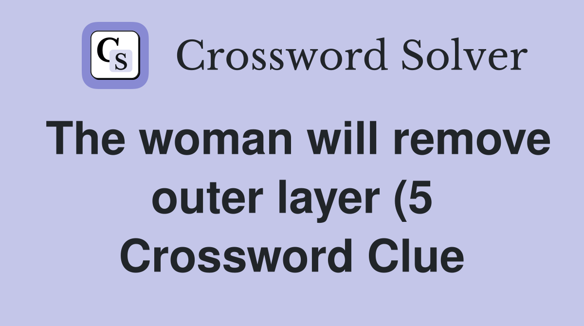 The woman will remove outer layer (5) Crossword Clue Answers The woman will remove outer layer (5) Crossword Clue Answers