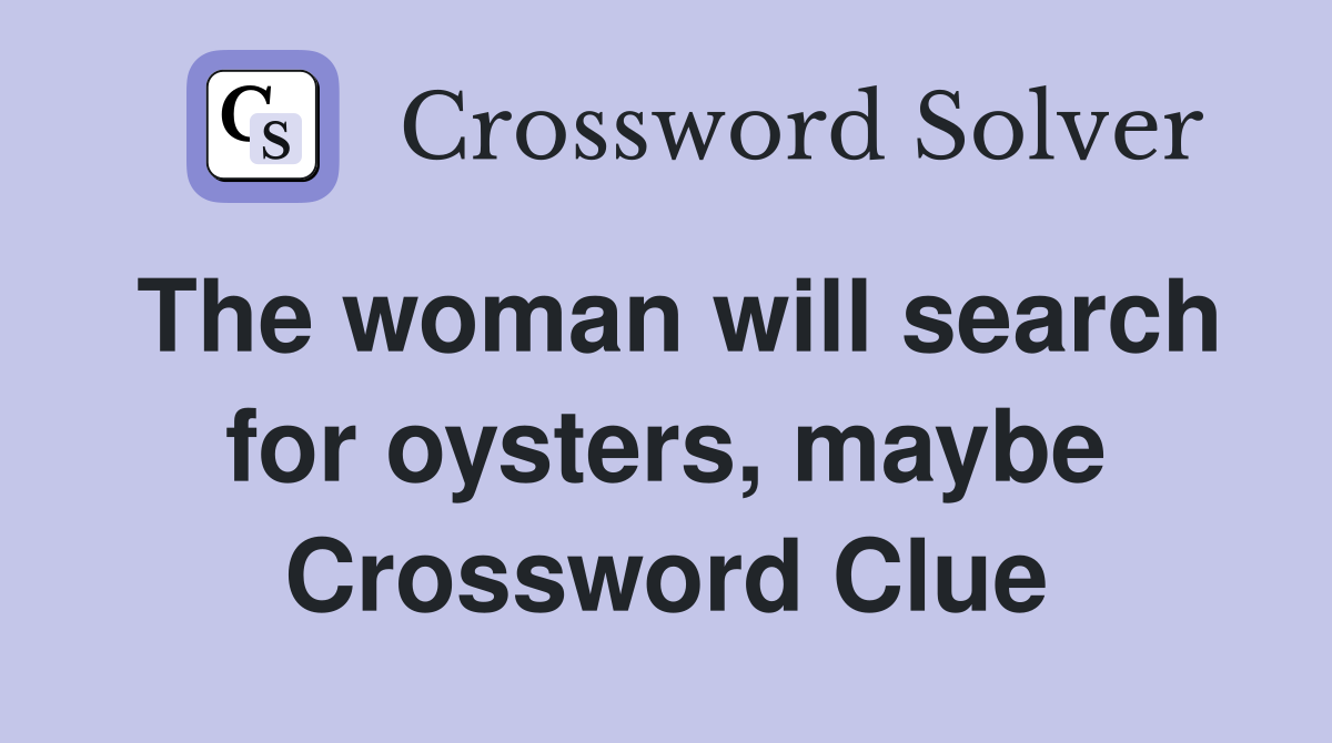 The woman will search for oysters, maybe Crossword Clue