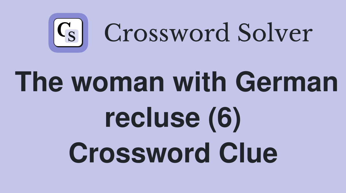 The woman with German recluse (6) Crossword Clue