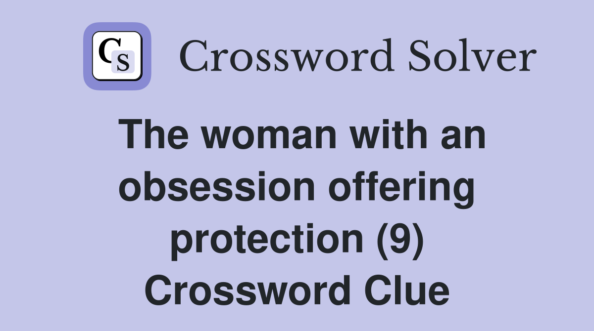 The woman with an obsession offering protection (9) Crossword Clue