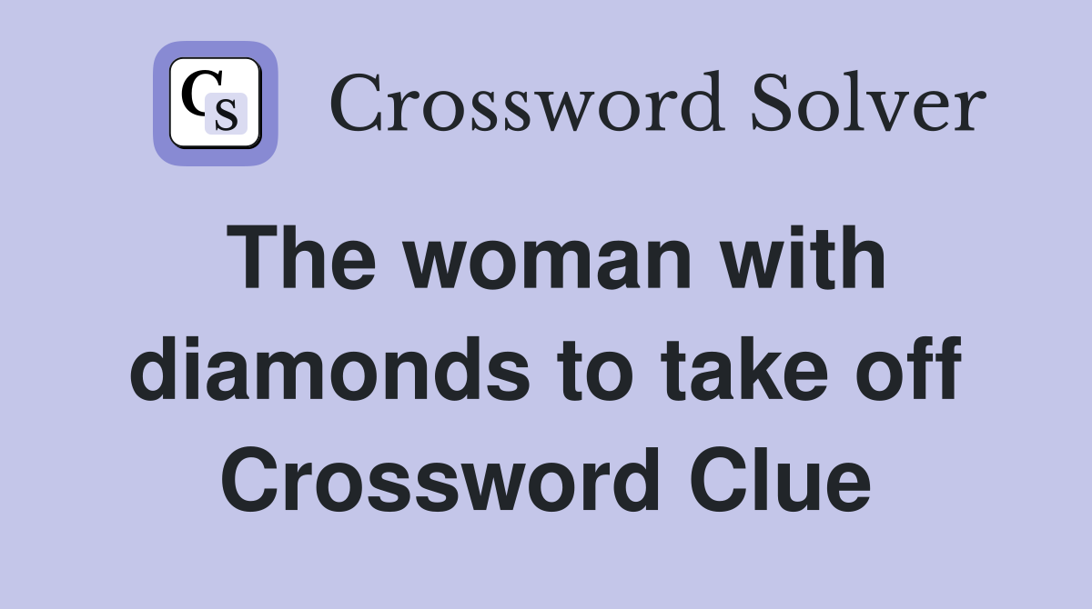 The woman with diamonds to take off Crossword Clue