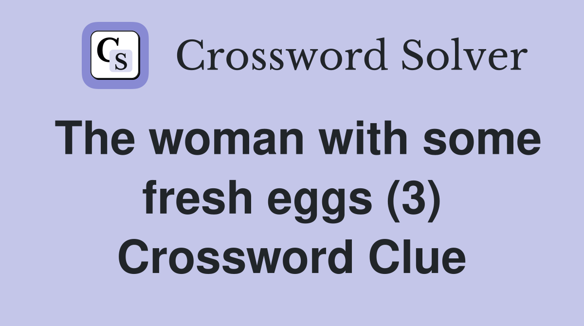 The woman with some fresh eggs (3) Crossword Clue