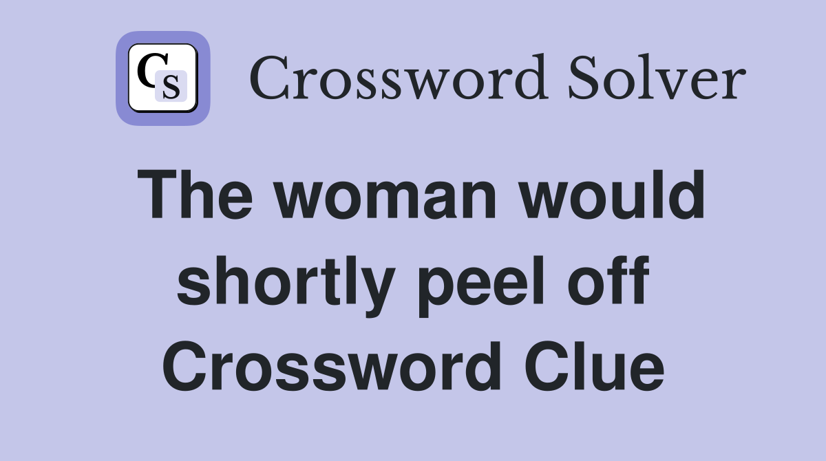 The woman would shortly peel off Crossword Clue