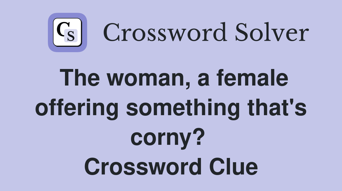 The woman, a female offering something that's corny?  Crossword Clue