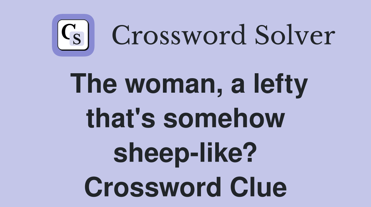 The woman, a lefty that's somehow sheep-like? Crossword Clue
