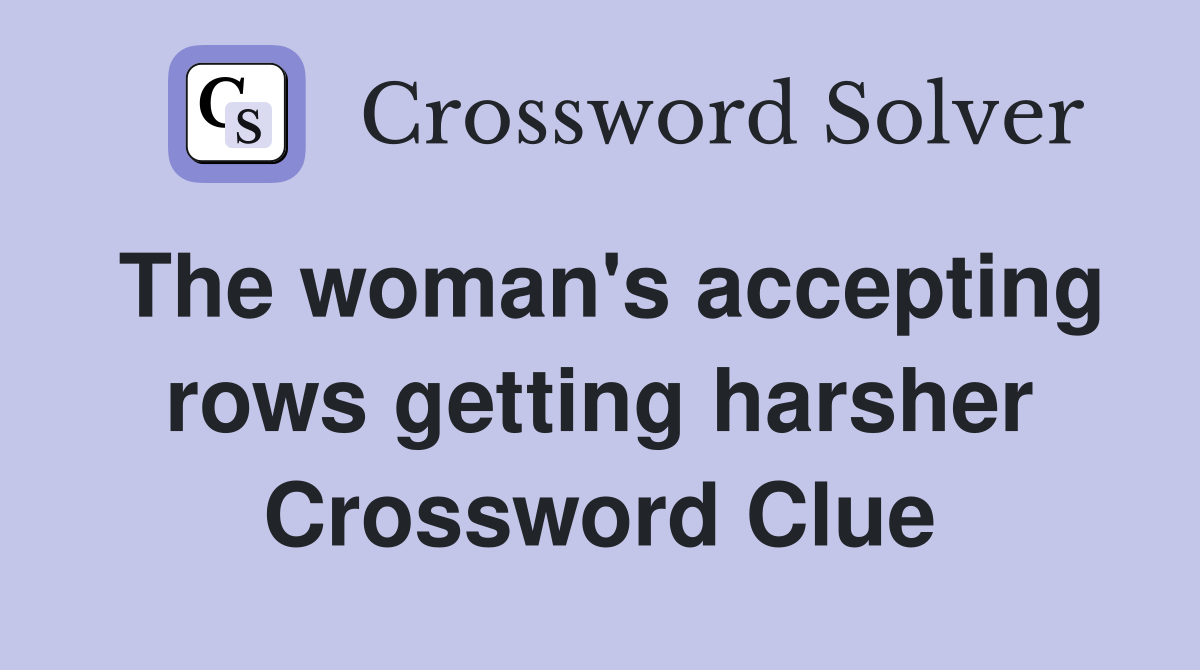 The woman's accepting rows getting harsher Crossword Clue