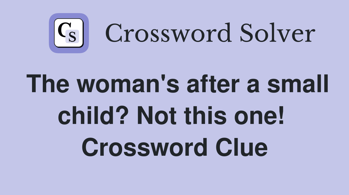 The woman's after a small child? Not this one!  Crossword Clue