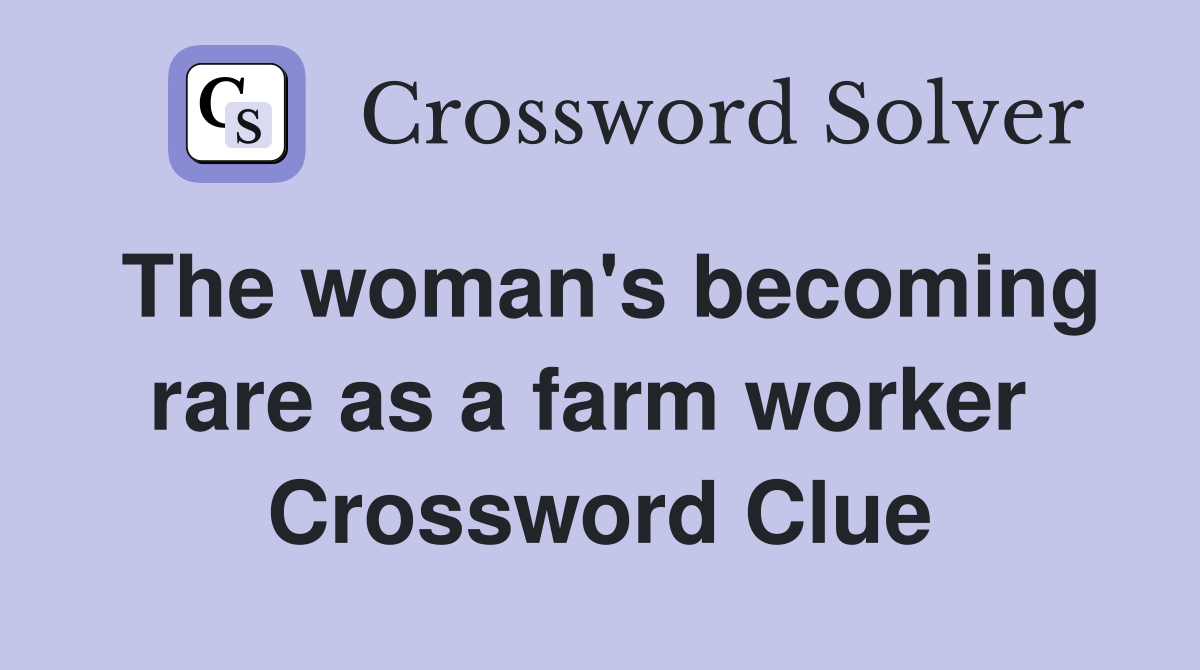 The woman's becoming rare as a farm worker  Crossword Clue