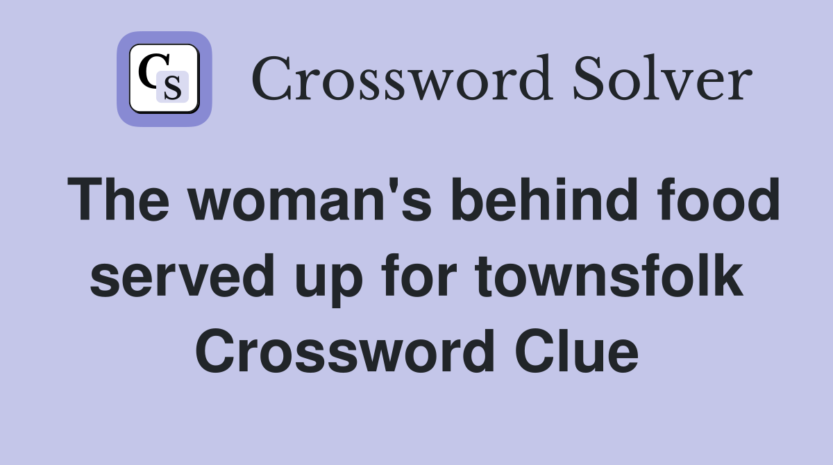 The woman's behind food served up for townsfolk Crossword Clue