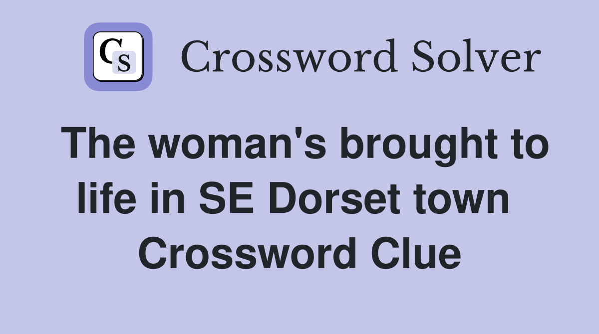 The woman's brought to life in SE Dorset town  Crossword Clue