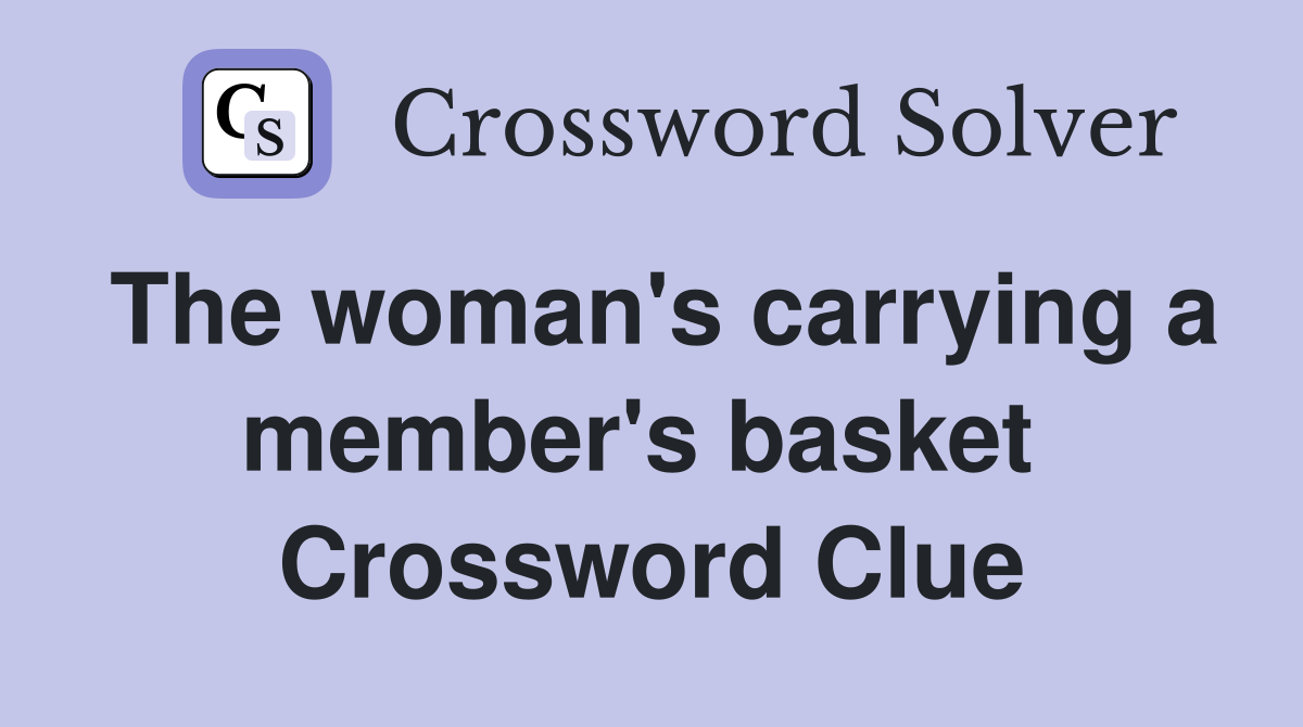 The woman's carrying a member's basket  Crossword Clue