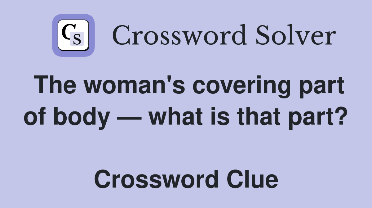 The woman's covering part of body — what is that part?  Crossword Clue