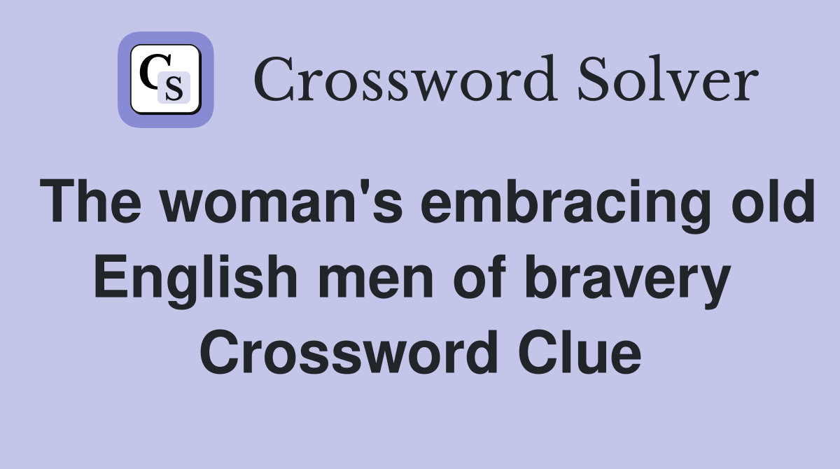 The woman's embracing old English men of bravery  Crossword Clue
