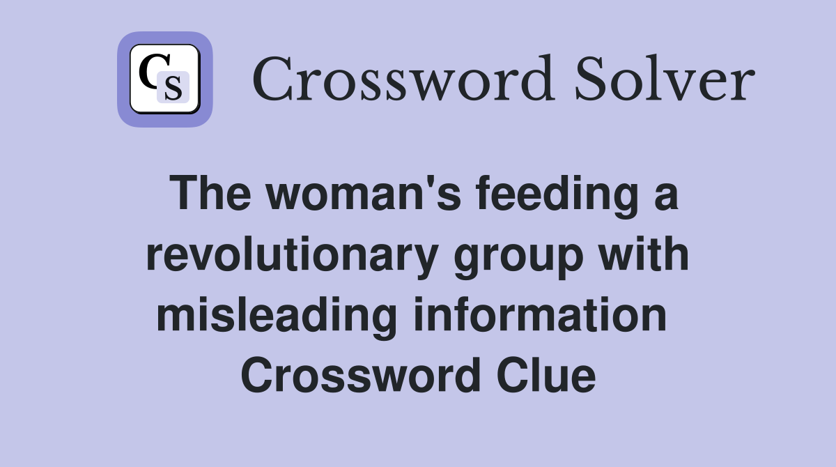 The woman's feeding a revolutionary group with misleading information  Crossword Clue