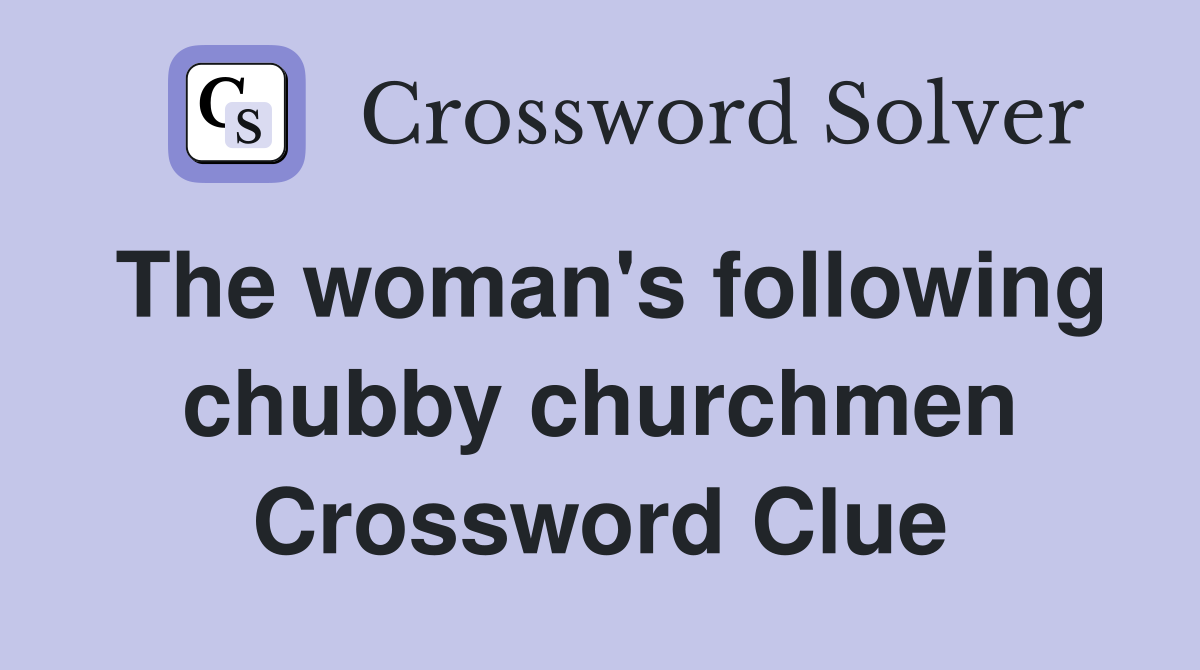 The woman's following chubby churchmen Crossword Clue