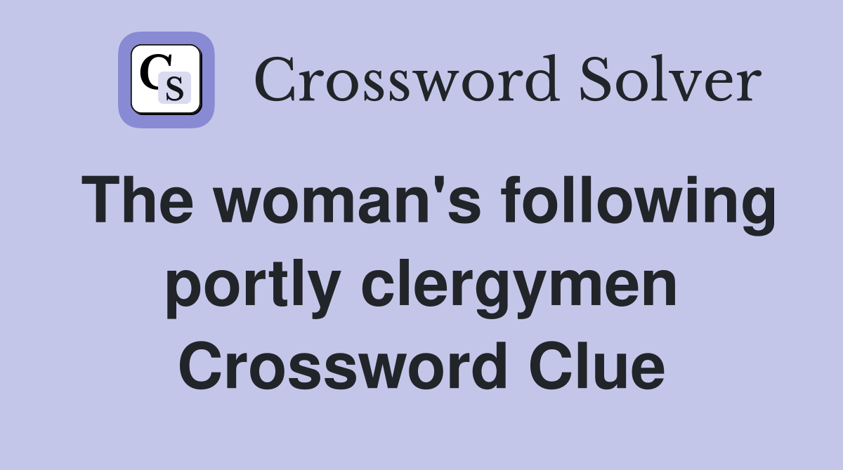 The woman's following portly clergymen Crossword Clue