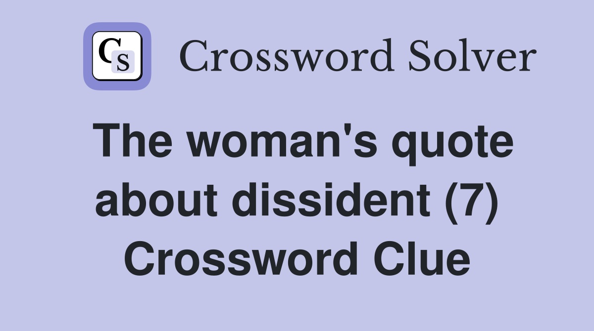 The woman's quote about dissident (7) Crossword Clue