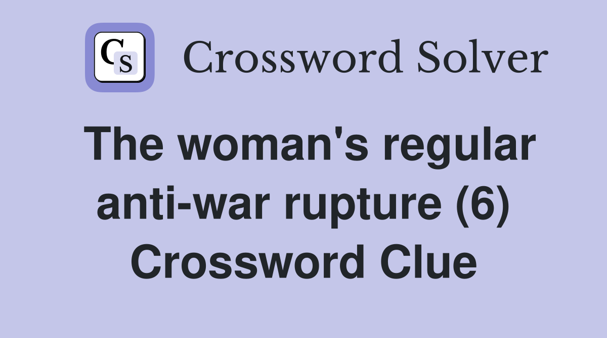 The woman's regular anti-war rupture (6) Crossword Clue