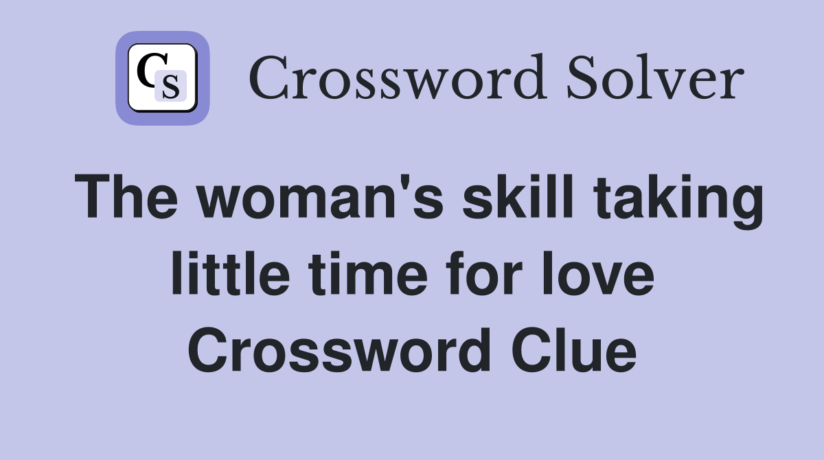 The woman's skill taking little time for love Crossword Clue