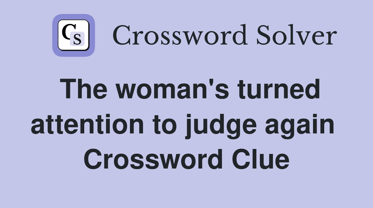 The woman's turned attention to judge again  Crossword Clue
